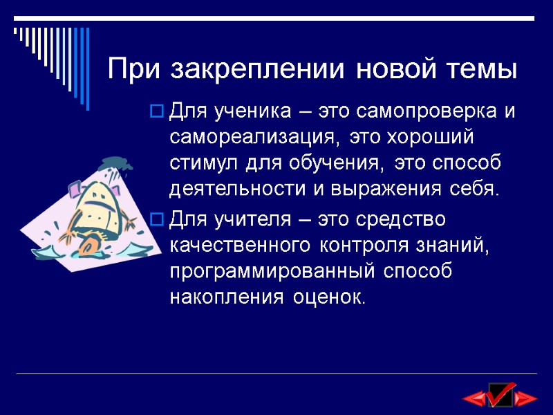 При закреплении новой темы Для ученика – это самопроверка и самореализация, это хороший стимул